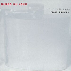 BIMBO DU JOUR – Six ways from sunday